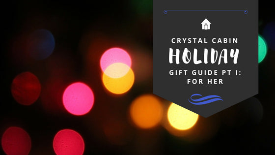 Crystal Cabin's Holiday Gift Giving Guide: Part I