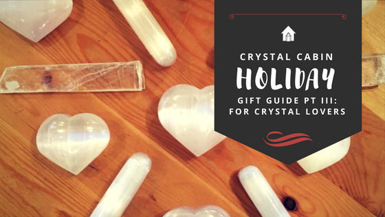 Crystal Cabin's Holiday Gift Giving Guide: Part III